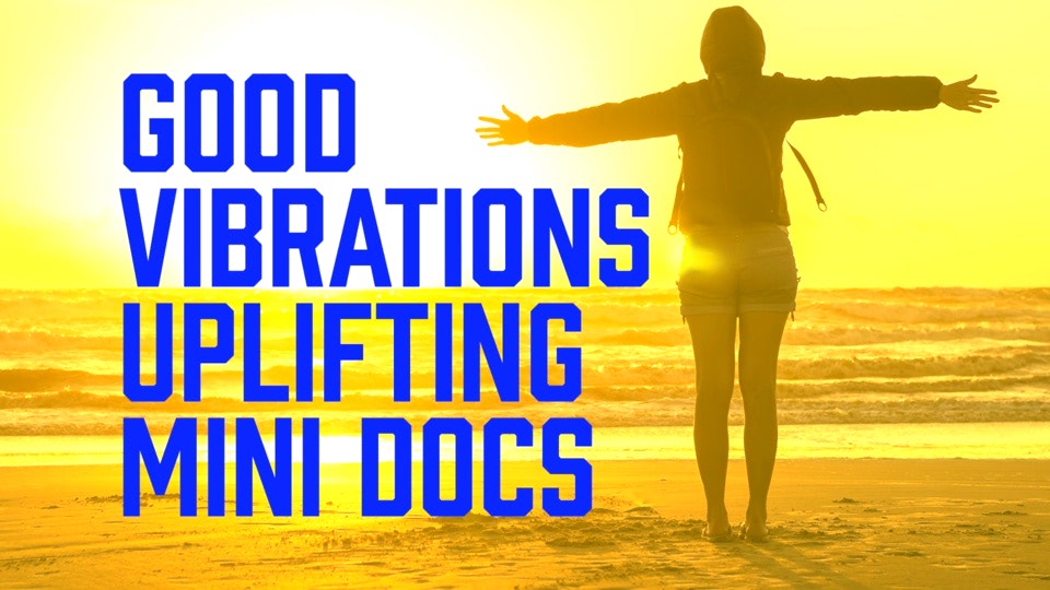 Good Vibrations Uplifting Docs Channel